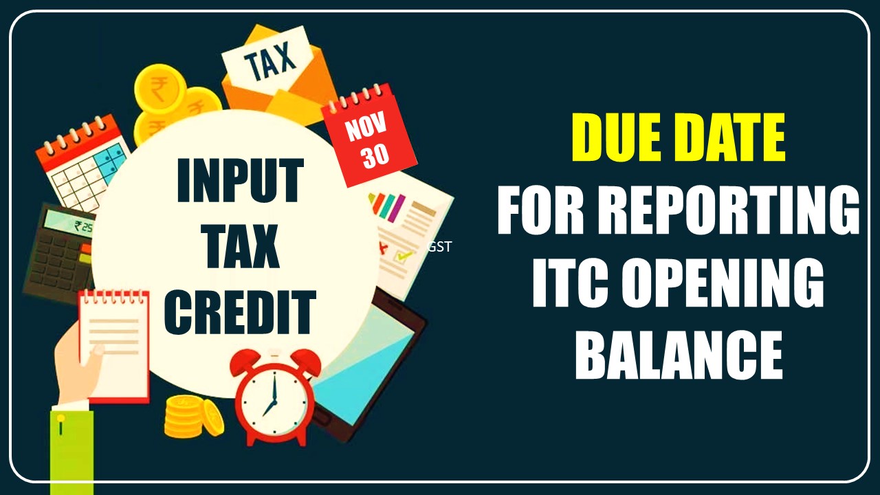 Due Date for Reporting ITC Opening Balance: Electronic Credit and Reclaimed Statement Reportable until November 30, 2023