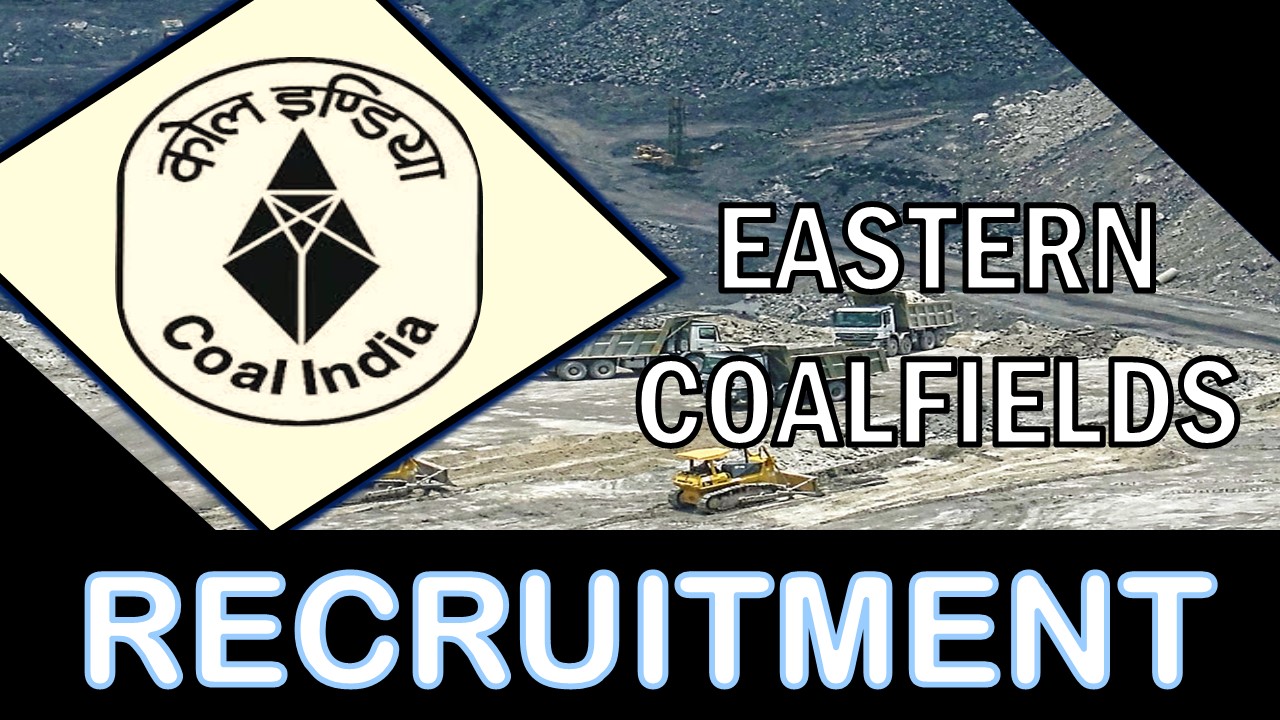 Eastern Coalfield Recruitment 2023: Monthly Salary Upto 290000, Check Post, Qualification, Salary and Other Vital Details