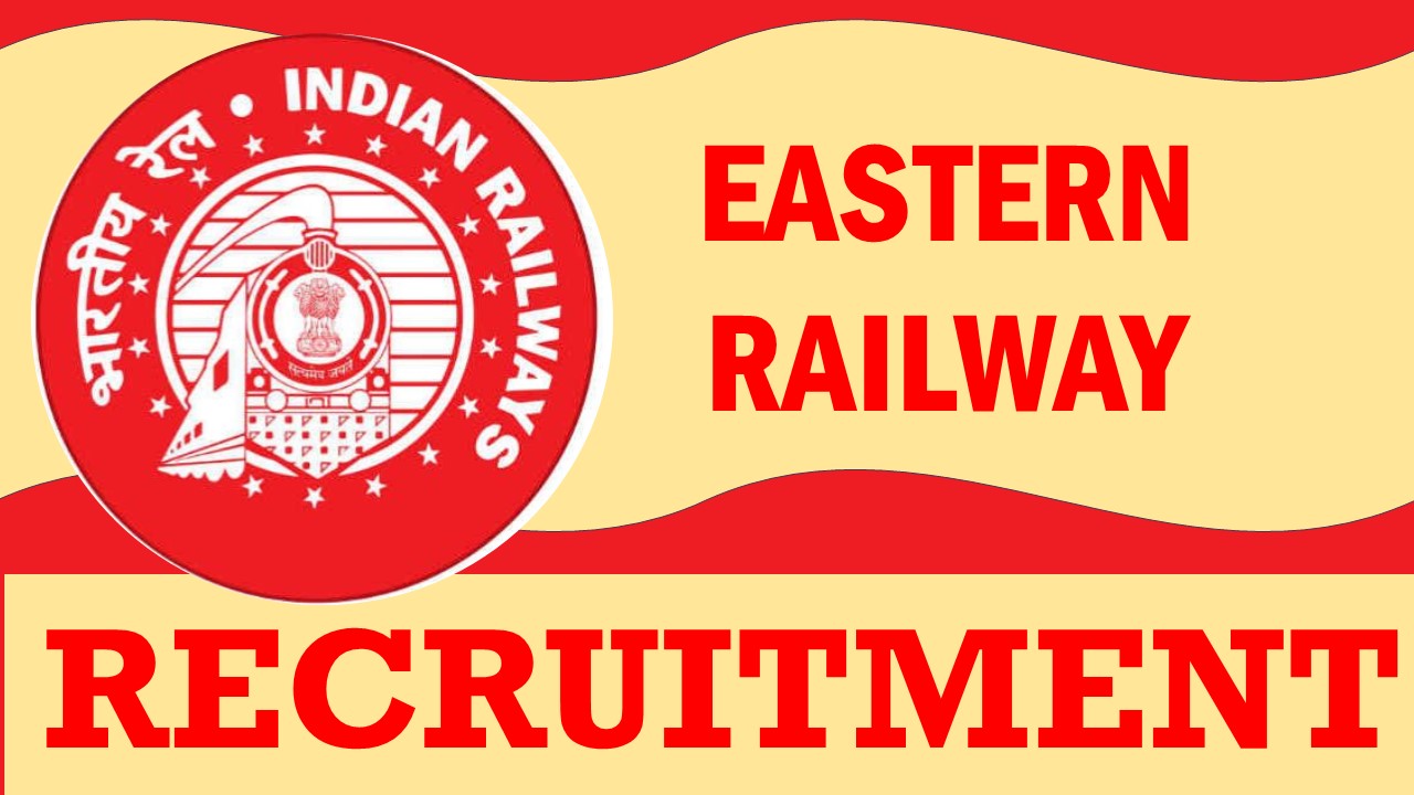 Eastern Railway Recruitment 2023: Check Post, Qualification, Salary and Other Vital Details