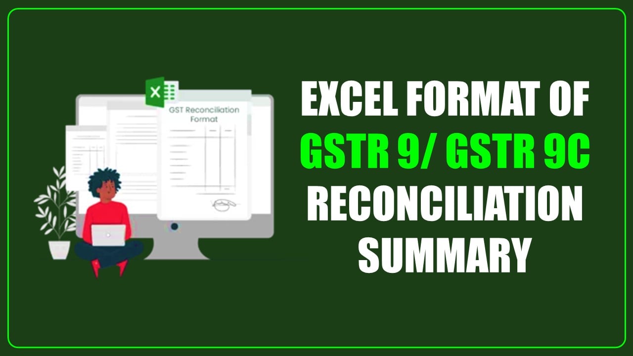 Excel Format of GSTR 9/ GSTR 9C Reconciliation Summary to be obtained from Clients