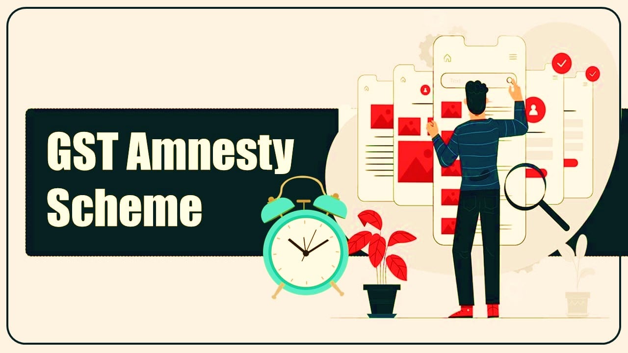 Widening ambit of GST amnesty scheme will help larger Section