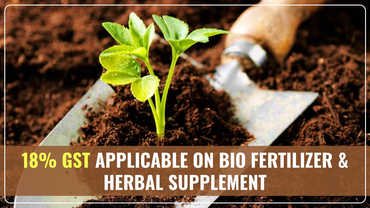 GST Rate of 18% applicable on Bio Fertilizer and Herbal Supplement