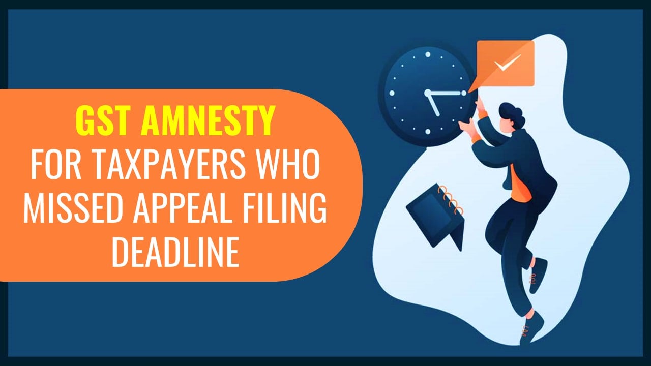 GSTN Advisory for Amnesty for taxpayers who missed Appeal Filing Deadline