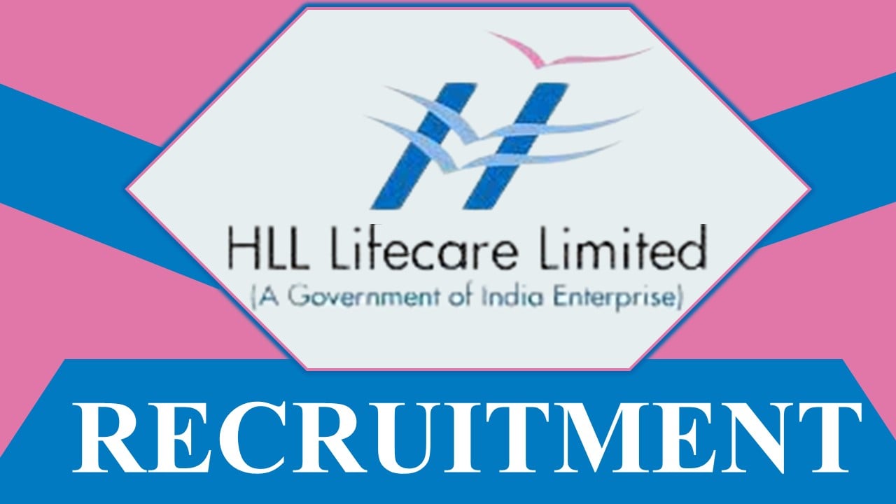 HLL Recruitment 2023: New Notification Out, Check Positions, Age, Qualifications, Salary, and Process To Apply