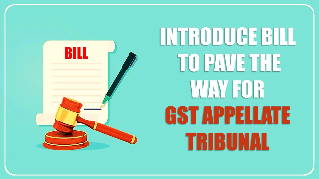 Government to introduce 2 key bills to pave the way for GST Appellate Tribunal