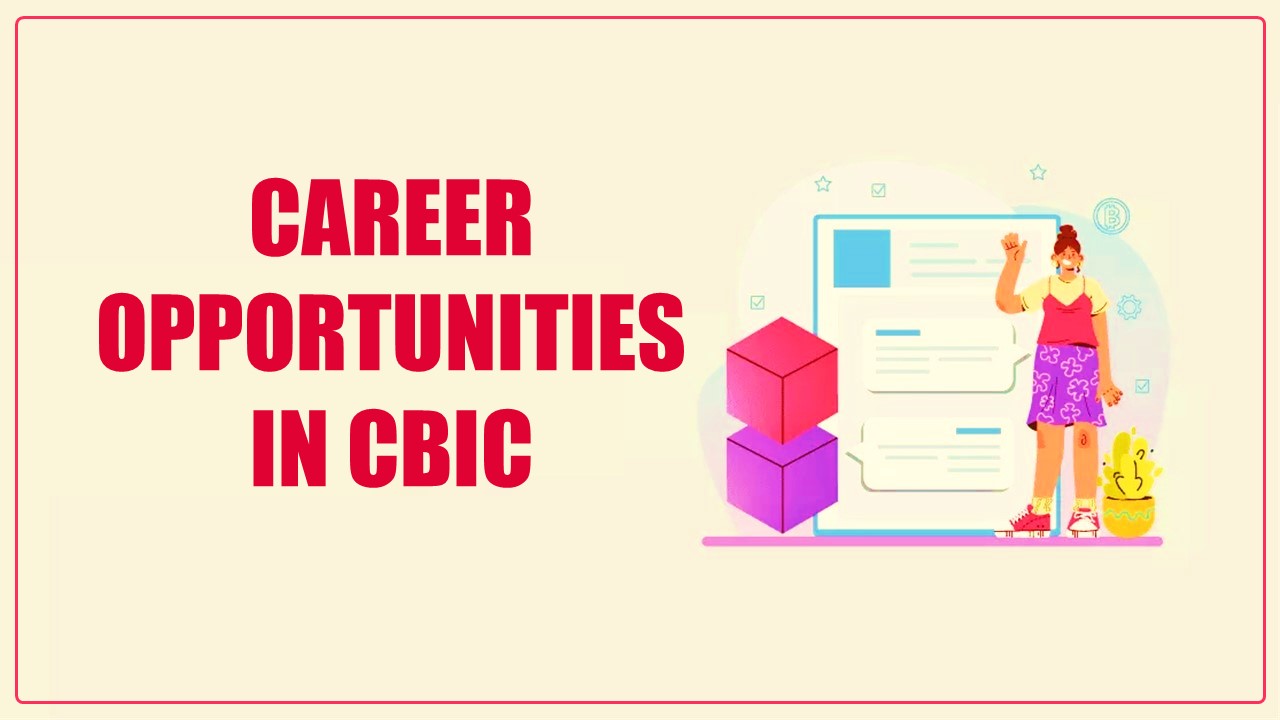 Know what Career Opportunities are there in CBIC
