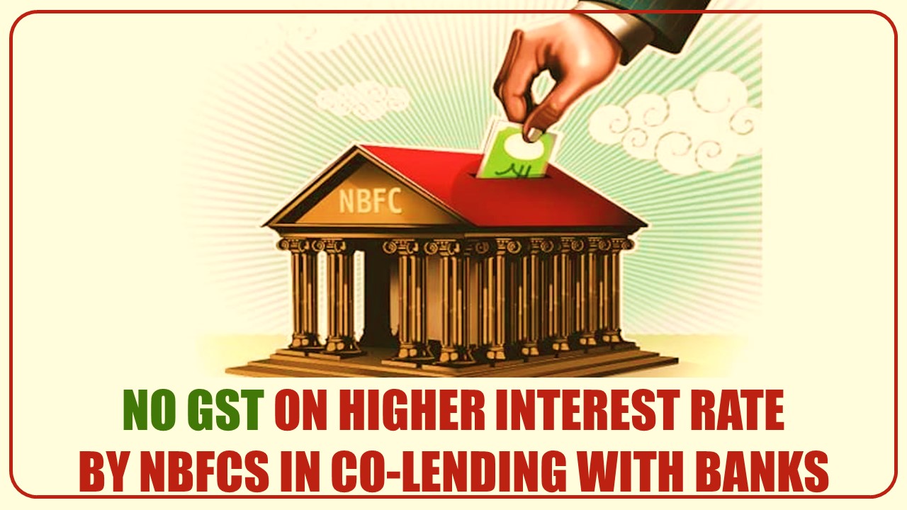 No GST on Higher interest rate by NBFCs in co-lending with banks: Industry urges for clarification