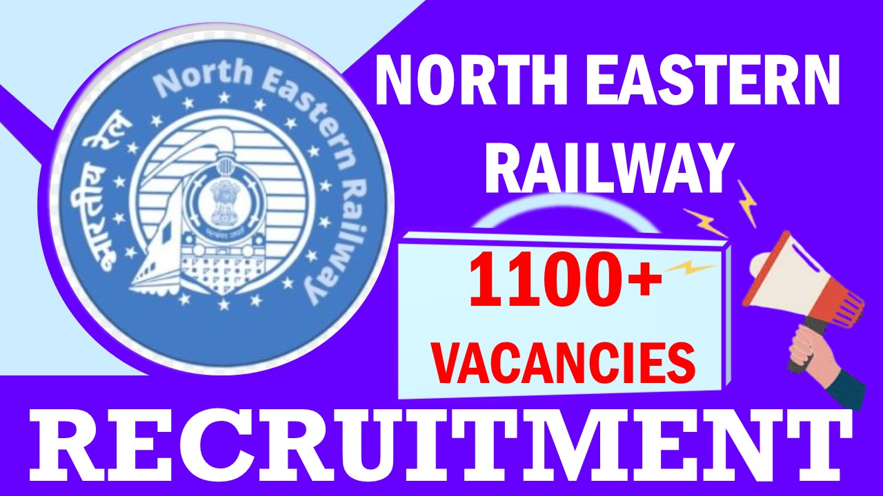 North Eastern Railway Recruitment 2023: Notification Out for 1100+ Vacancies, Check Post, Qualifications and Process to Apply