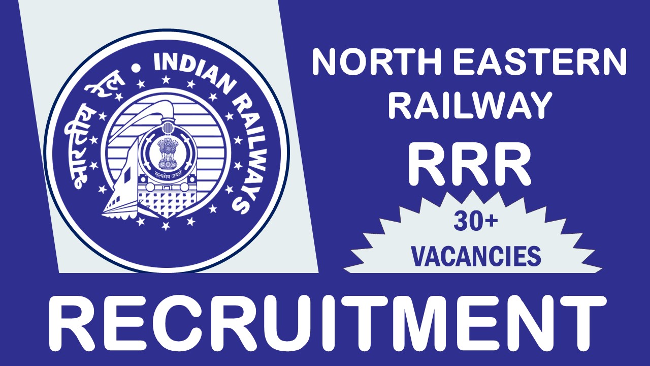 North Eastern Railway Recruitment 2023: New Notification Out, Check Vacancies, Post, Age, Qualification, Salary and How to Apply