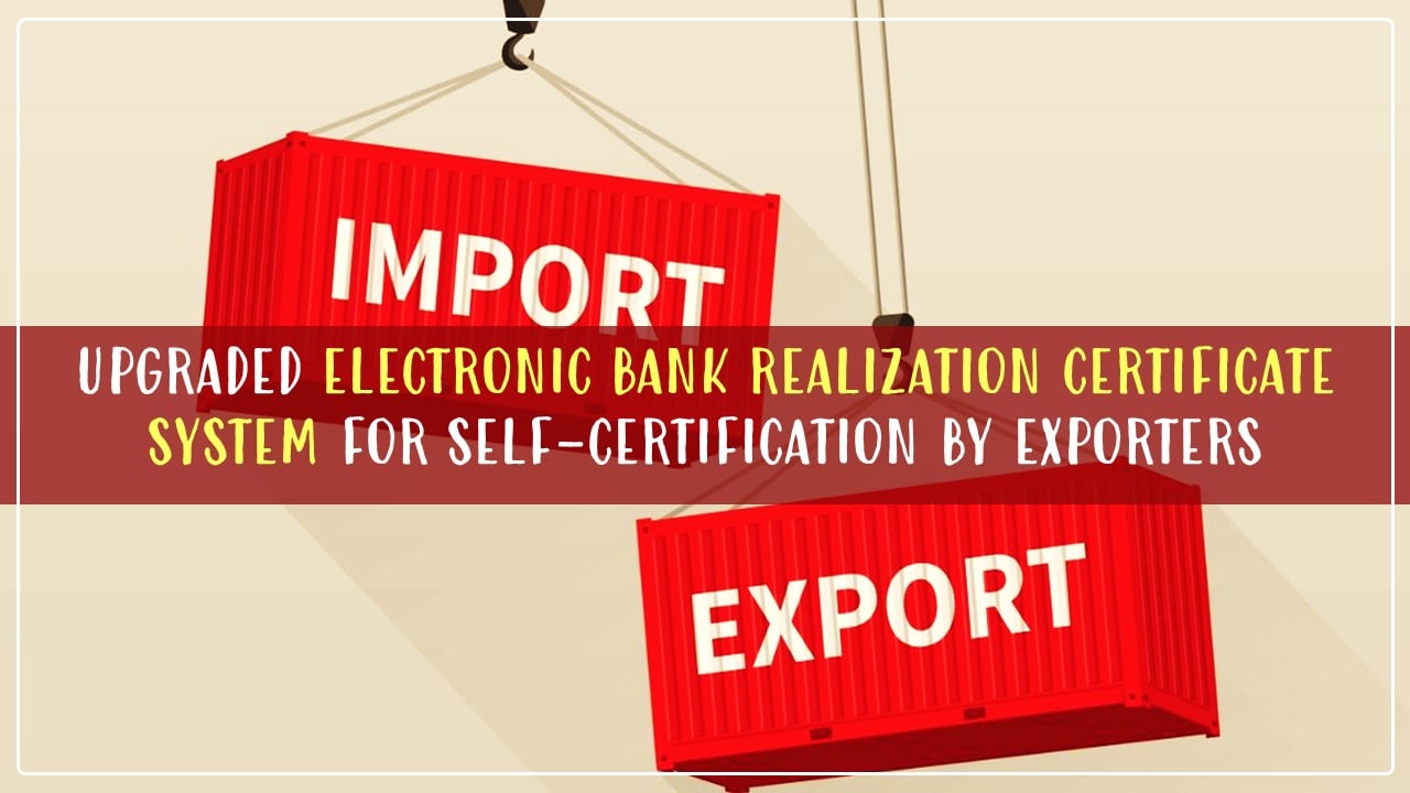 DGFT notifies Pilot Launch of the Upgraded Electronic Bank Realization Certificate system for self-certification by Exporters