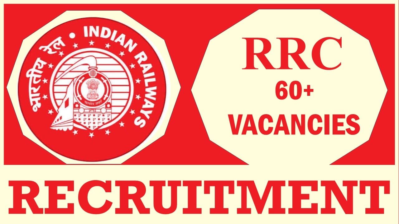 RRC Recruitment 2023: New Notification Out for 60+ Vacancies, Check Posts, Eligibility, and How to Apply