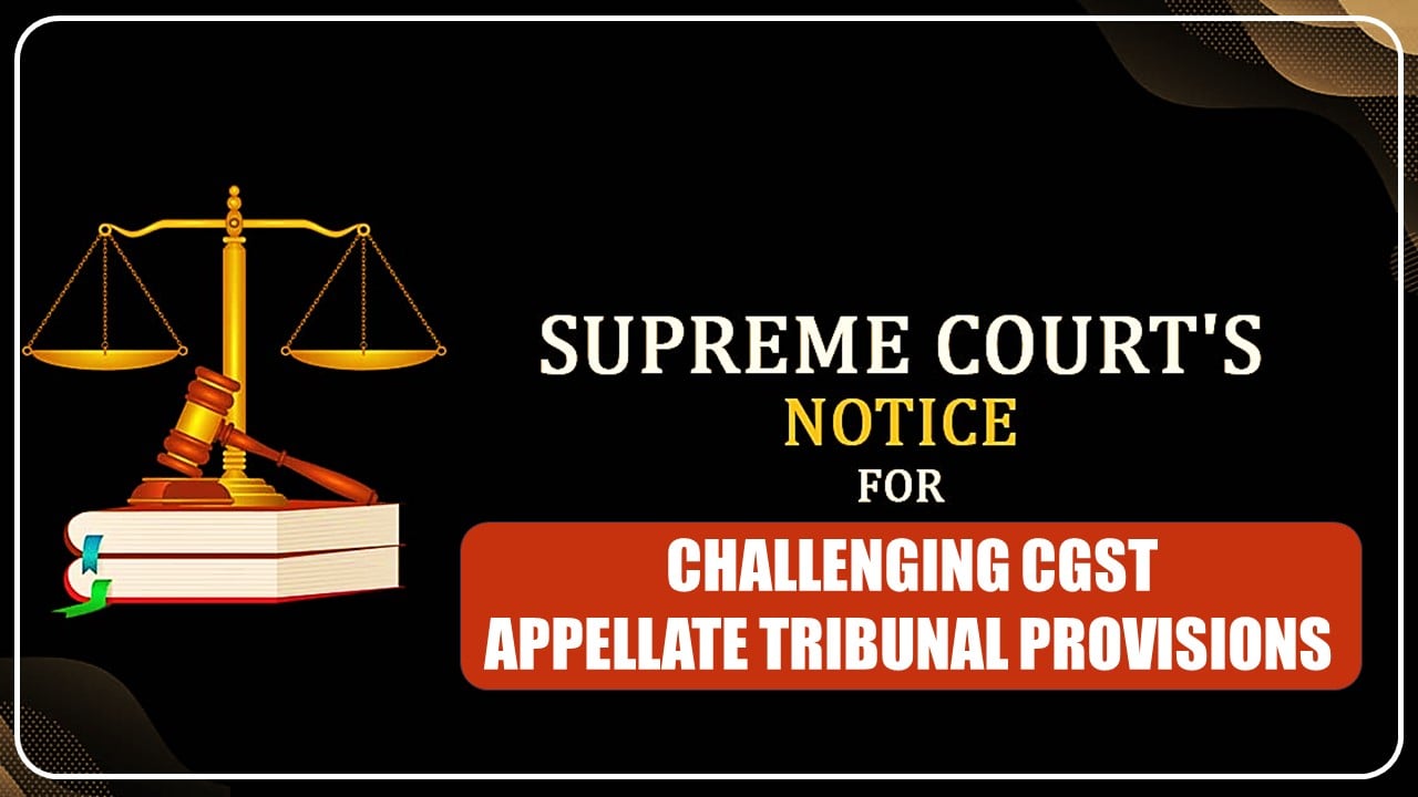 STBA Files Petition Challenging CGST Appellate Tribunal Provisions, Supreme Court Issues Notice
