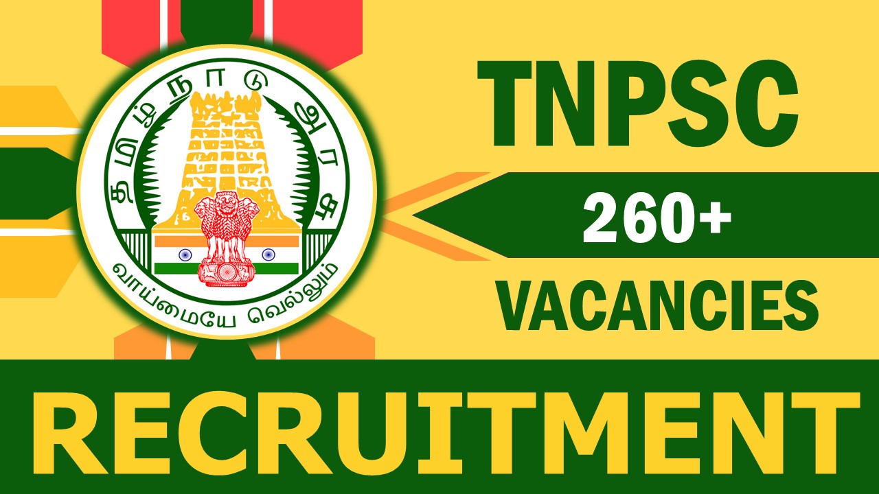 TNPSC Recruitment 2023 for 260+ Vacancies, Check Posts, Qualification and Application Procedure