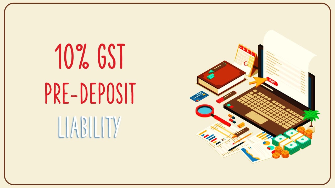 10% GST pre-deposit obligation is confined to contested tax quantum excluding penalty, fee and interest [Read Judgement]