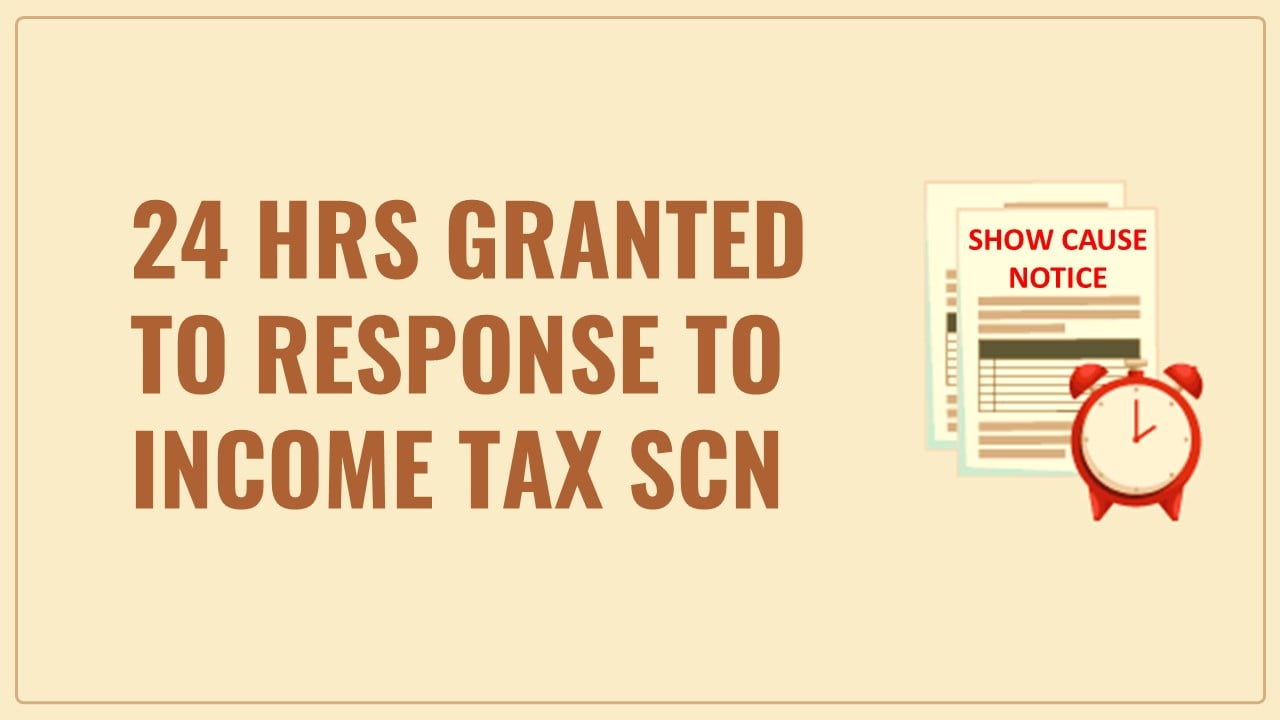 24 hrs time granted to file response to Income Tax SCN not reasonable: HC sets aside Assessment Order