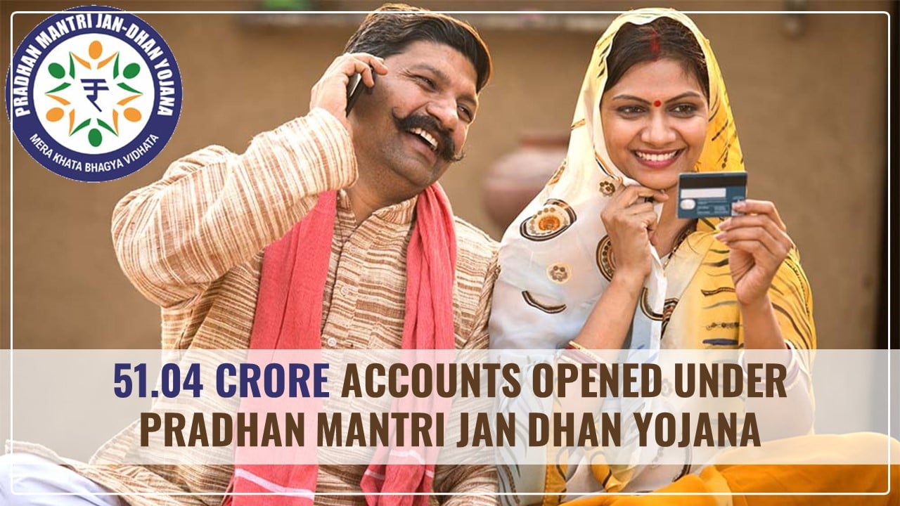 51.04 crore Accounts opened with deposit balance of Rs. 2,08,855 crore under Pradhan Mantri Jan Dhan Yojana
