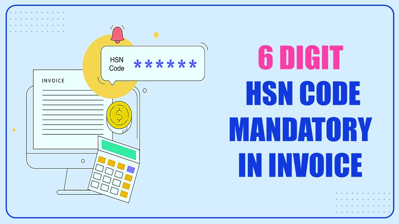 E-Invoice: 6 Digit HSN mandatory for taxpayers whose AATO is above 5Cr