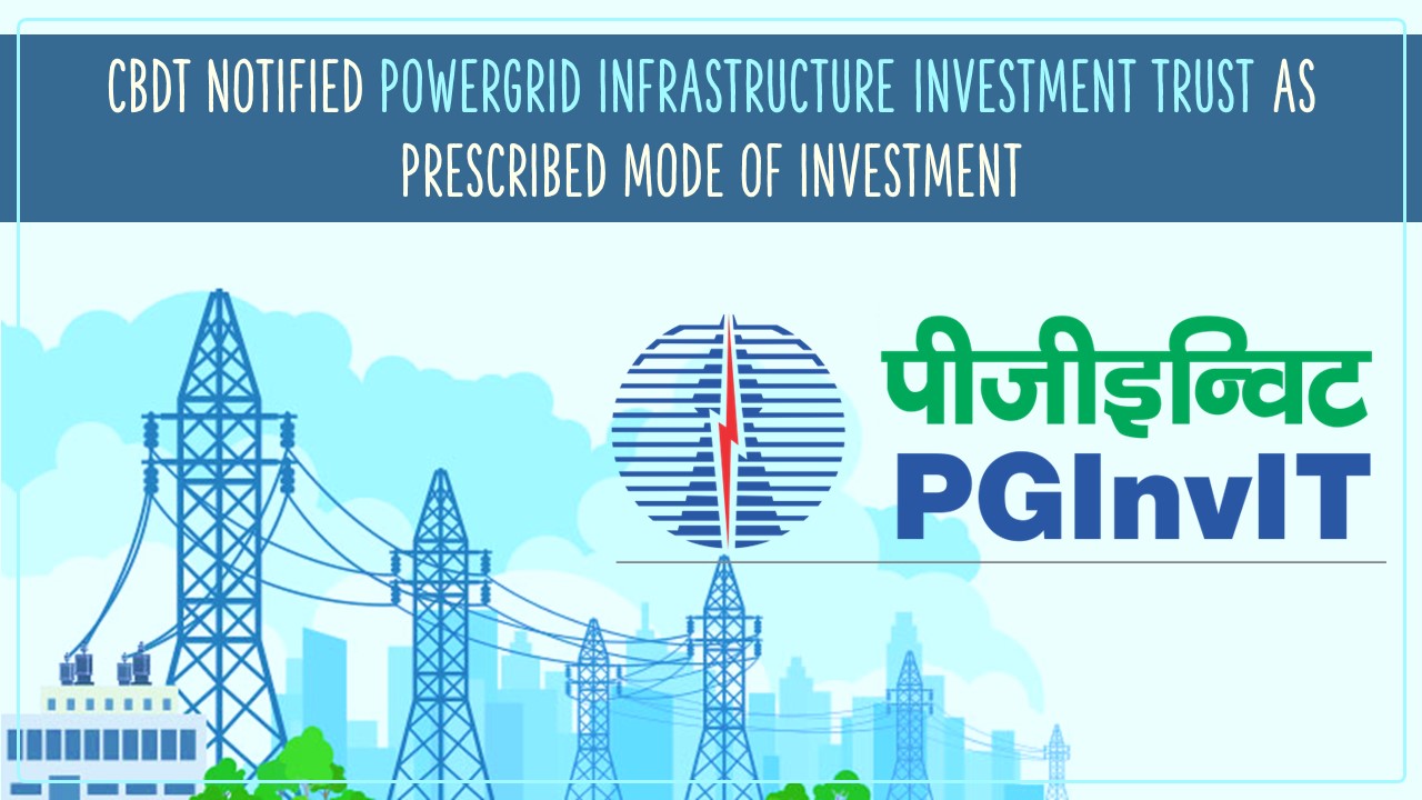CBDT notified Powergrid Infrastructure Investment Trust as prescribed mode of investment under IT Act