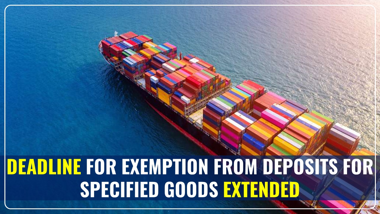 CBIC extends Exemption Deadline from Deposits for Specified Goods u/s 51A(4) of Customs Act