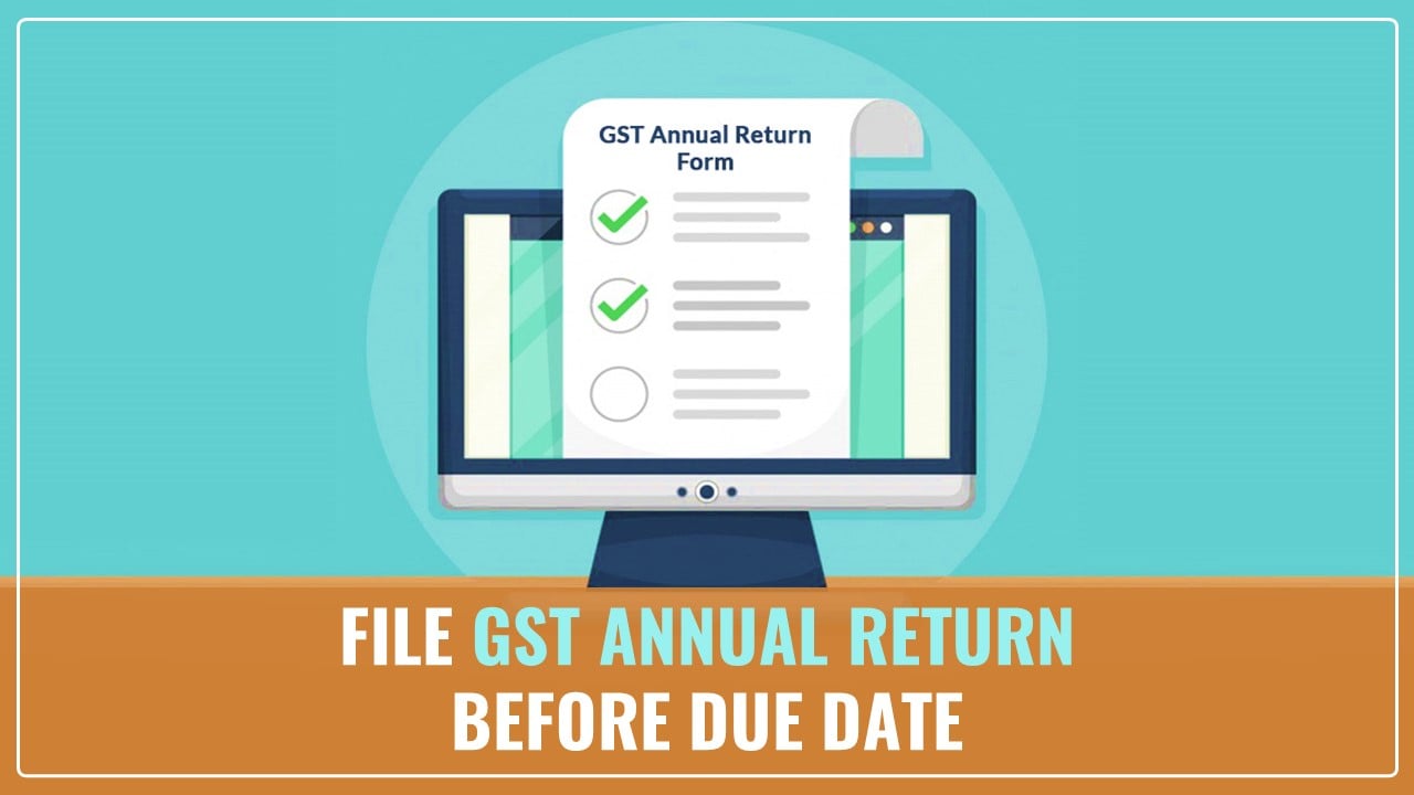 CBIC urges taxpayers to File GST Annual Returns on and before Due Date