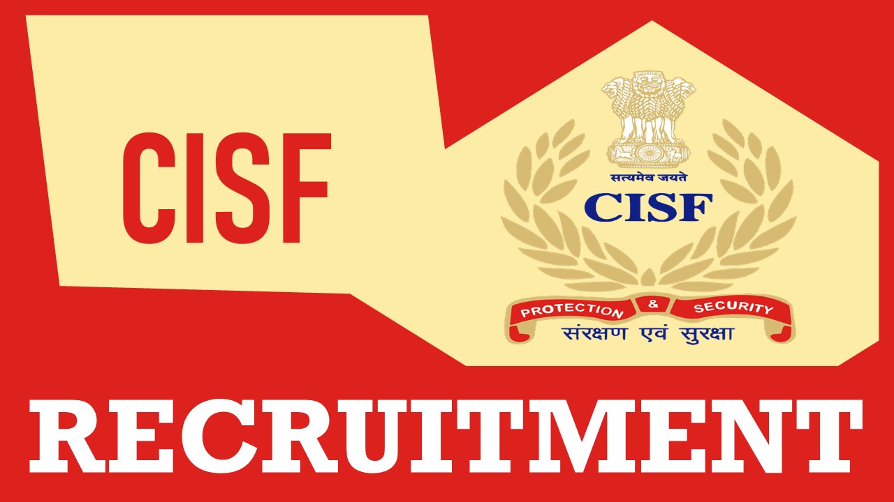 CISF Recruitment 2023: New Opportunity Out, Check Position, Qualifications, Age, Selection Process, and How to Apply