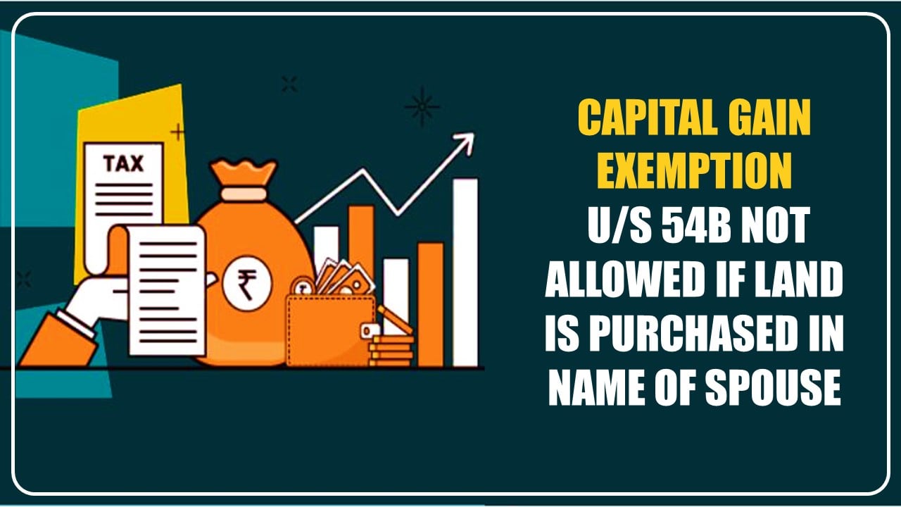 Capital Gain Exemption u/s 54B not allowed if land is purchased in name of wife [Read Judgement]