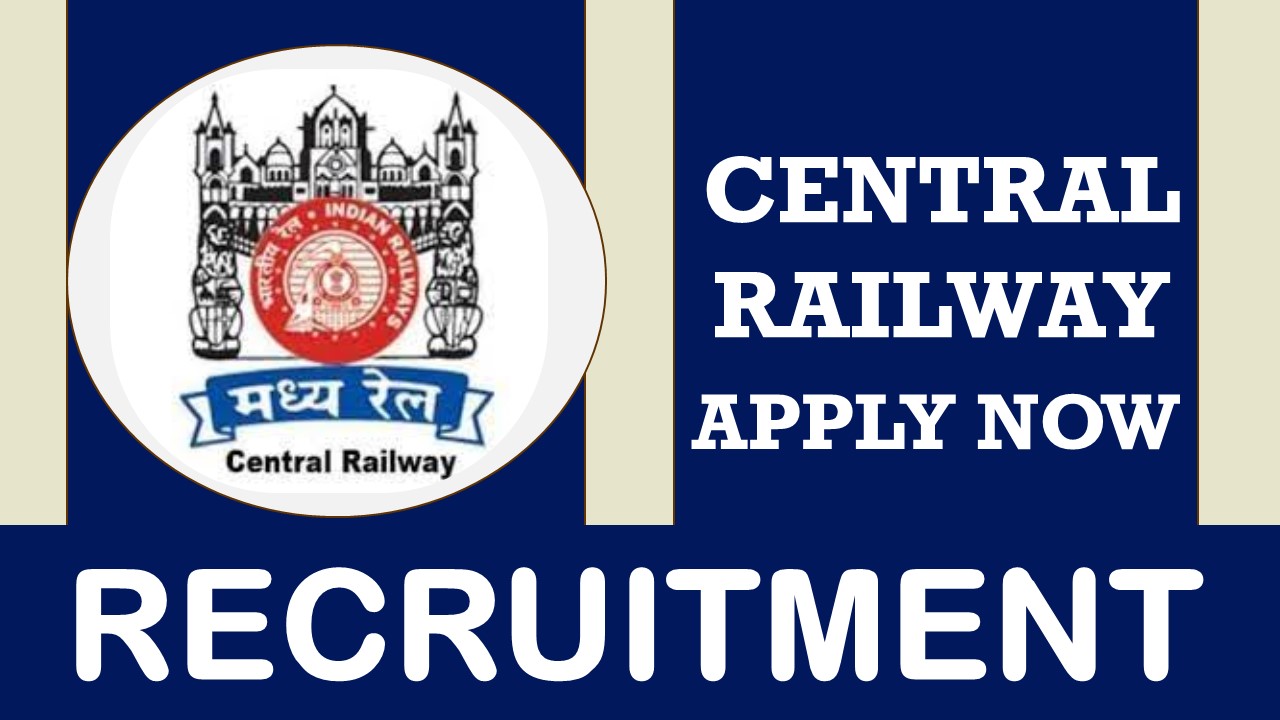 Central Railway Recruitment 2023: New Opportunity Out, Check Post and Vacancies, Age, Salary and Interview Details