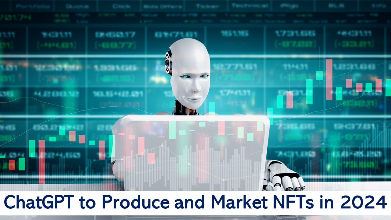 Examining the Future: Using ChatGPT to Produce and Market NFTs in 2024