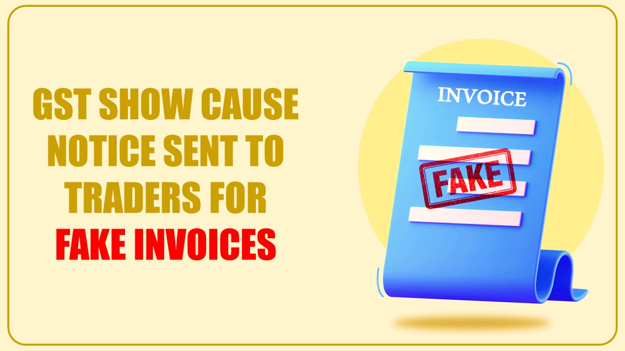 GST Show Cause Notices sent to Traders for Fake Invoices