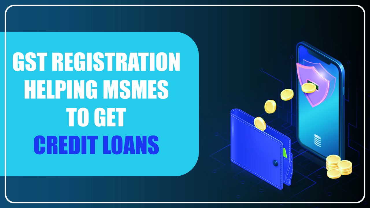 GST registration helping MSMEs to get credit/business loans