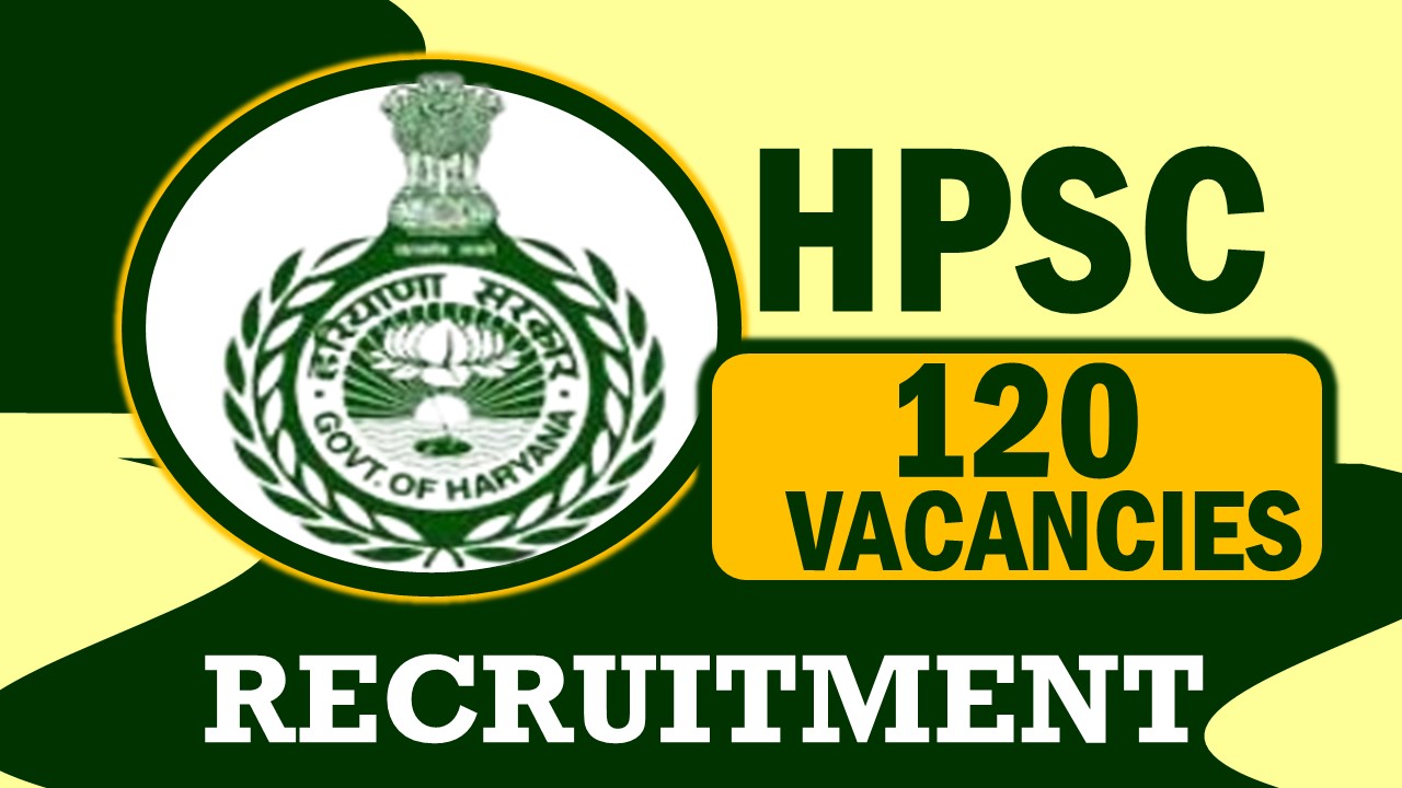 Haryana Public Service Commission Recruitment 2023: Notification Out for 120 Vacancies, Check Posts, Qualification, Age and Process to Apply