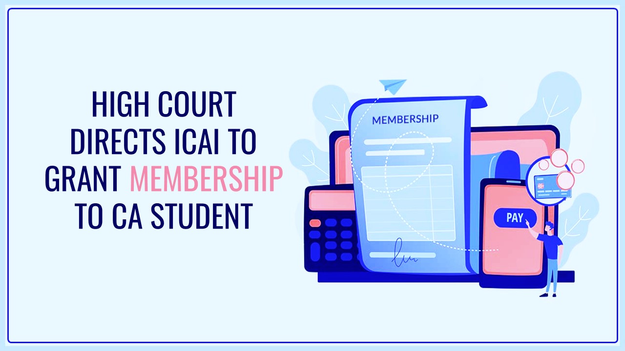 High Court Directs ICAI To Grant Membership To CA Student Who Pursued Multiple Cours