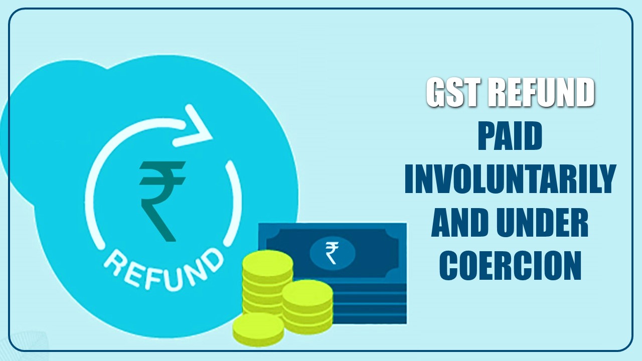 High Court orders refund of GST paid involuntarily and under coercion