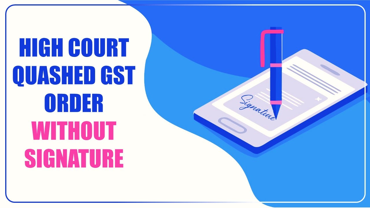 High Court quashes GST Order without Signatures