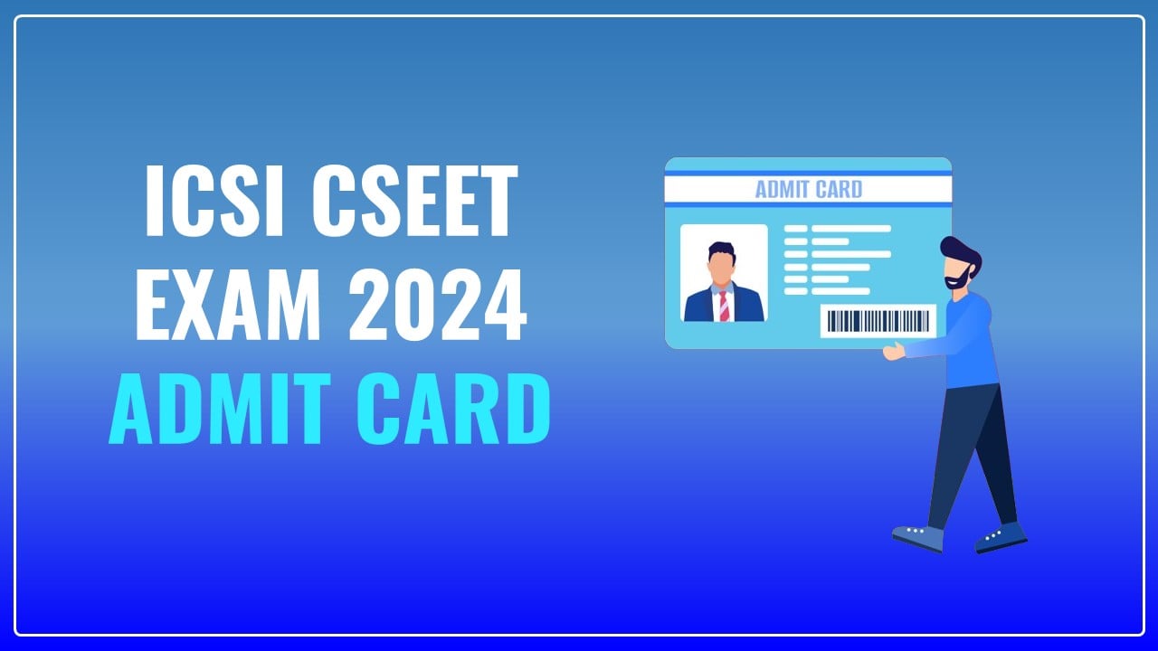 ICSI released Admit Card for CSEET Exam 2024; Know How to Download Admit Card