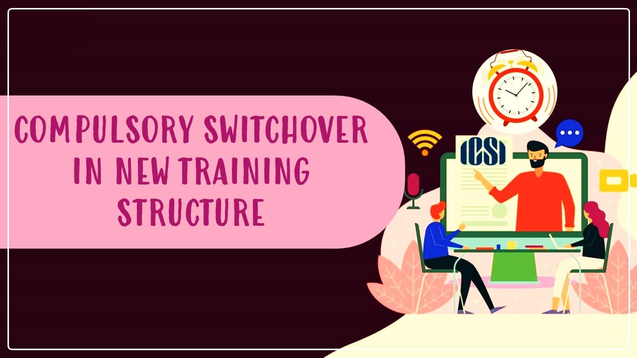 ICSI temporarily extends the time limit for Compulsory switchover in New Training Structure