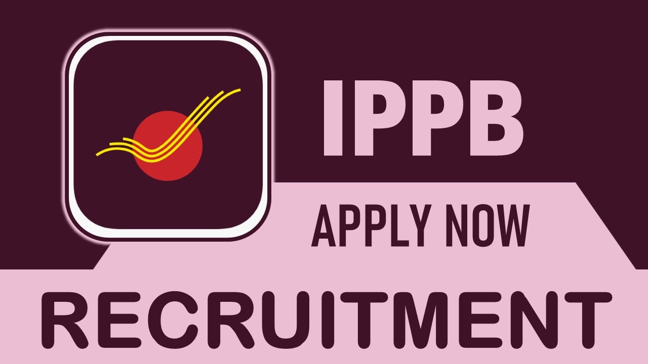 IPPB Recruitment 2023: Monthly Salary upto 370000, Check Posts, Vacancy, Qualification, and How to Apply