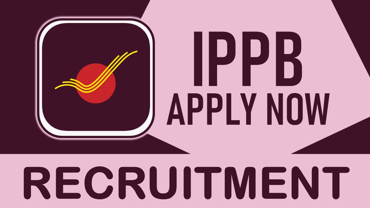 IPPB Recruitment 2023: New Notification Out, Check Position, Age, Qualifications, Salary,  Selection Procedure and Process to Apply