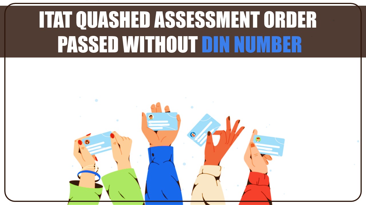 ITAT quashes assessment order passed without DIN number [Read Order]
