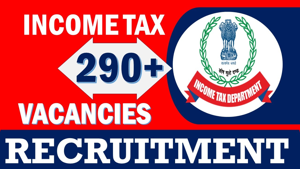 Income Tax Recruitment 2023: 290+ Vacancies Notification Out, Check Post, Salary, Qualification, Selection Process and How To Apply