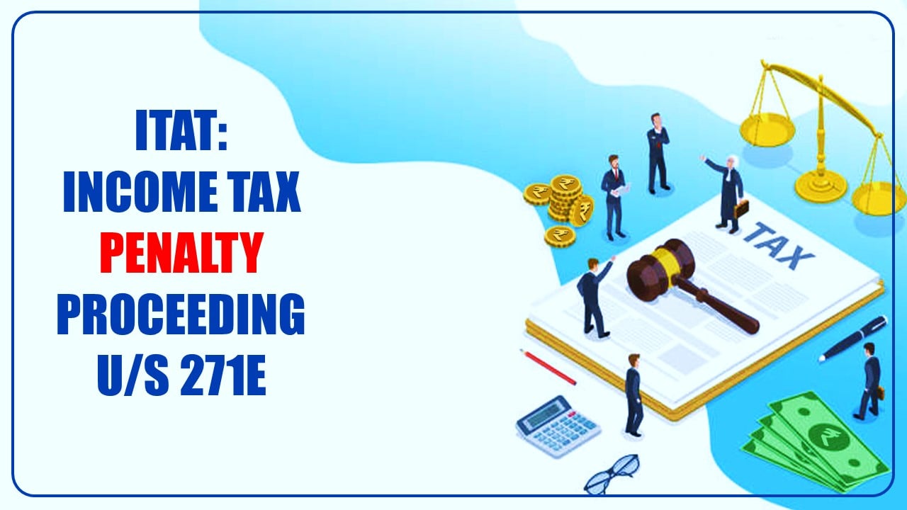 Income Tax Penalty proceeding u/s 271E cannot be initiated while completing assessment proceedings