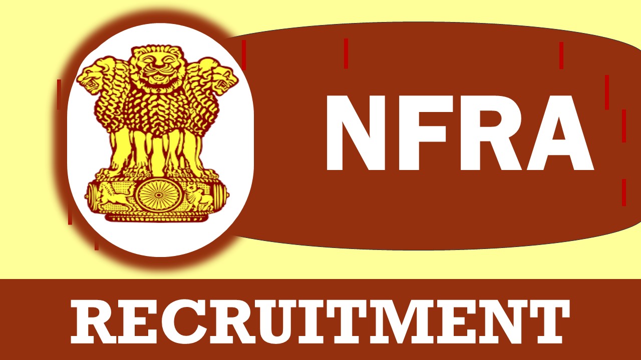NFRA Recruitment 2023: Monthly Salary Upto 55600, Check Post, Eligibility, Age, Selection Process and How to Apply