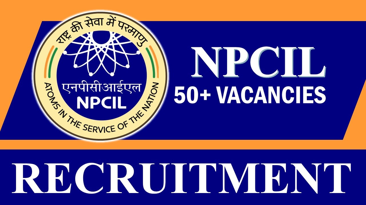 NPCIL Recruitment 2023: New Opportunity Out 50+ Vacancies, Check Posts, Age, Qualification, Salary and How To Apply