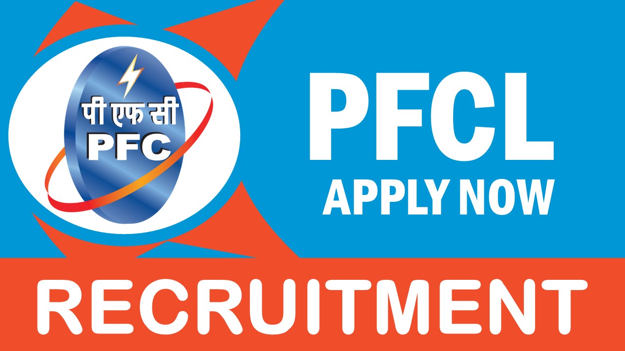 PFCL Recruitment 2023: Monthly Salary Upto 340000, Check Post, Age, Experience, Qualification, Selection Process and How to Apply 