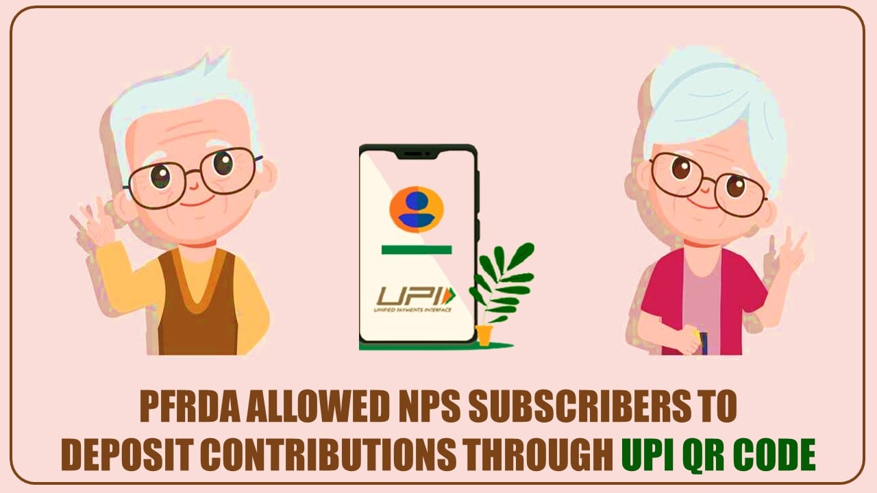 PFRDA now allows NPS subscribers to deposit contributions through UPI QR code for D-Remit