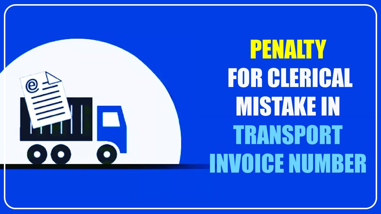 Clerical mistake in invoice number accompanying transport: HC Confirms Penalty