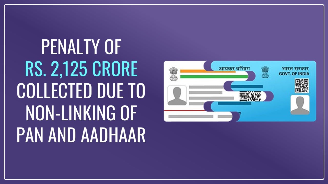 Rs. 2,125 crore collected as Penalty due to Non-linking of PAN and Aadhaar