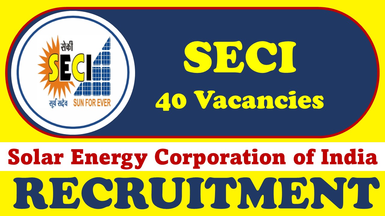 Solar Energy Corporation of India Recruitment 2023: New Notification Out for 40 Vacancies, Check Posts, Age, Qualification, Salary and Process to Apply