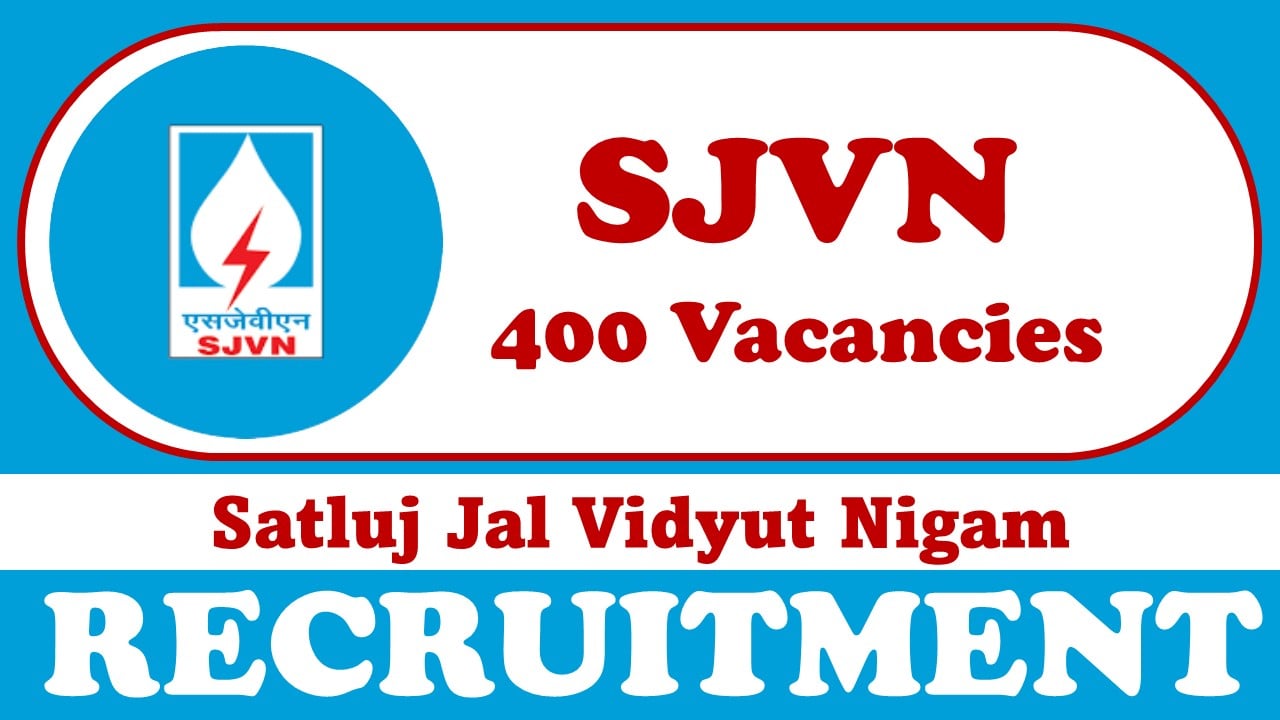 SJVN Recruitment 2023: New Opportunity Out for 400 Vacancies, Check Post, Age, Qualification, Salary and How to Apply