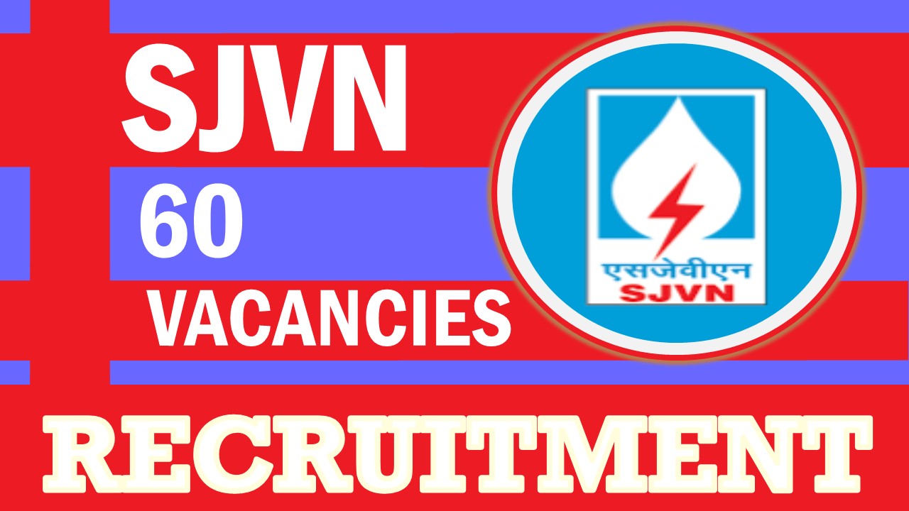 SJVN Recruitment 2023: Notification Out for 60 Vacancies, Check Posts, Training Period, Monthly Stipend and Process to Apply